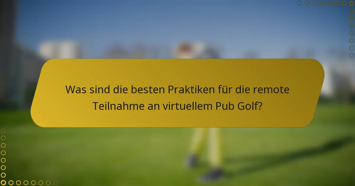 Was sind die besten Praktiken für die remote Teilnahme an virtuellem Pub Golf?