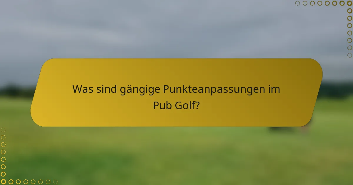 Was sind gängige Punkteanpassungen im Pub Golf?