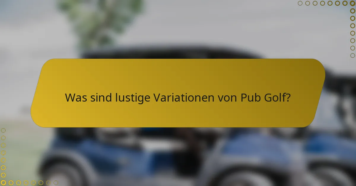 Was sind lustige Variationen von Pub Golf?