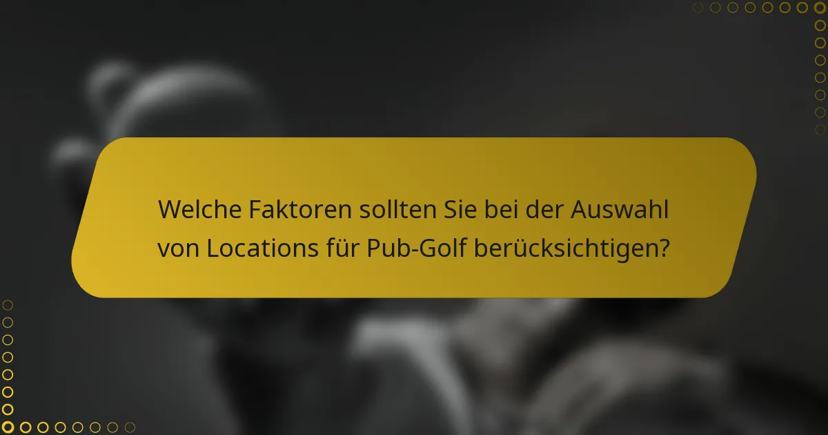 Welche Faktoren sollten Sie bei der Auswahl von Locations für Pub-Golf berücksichtigen?