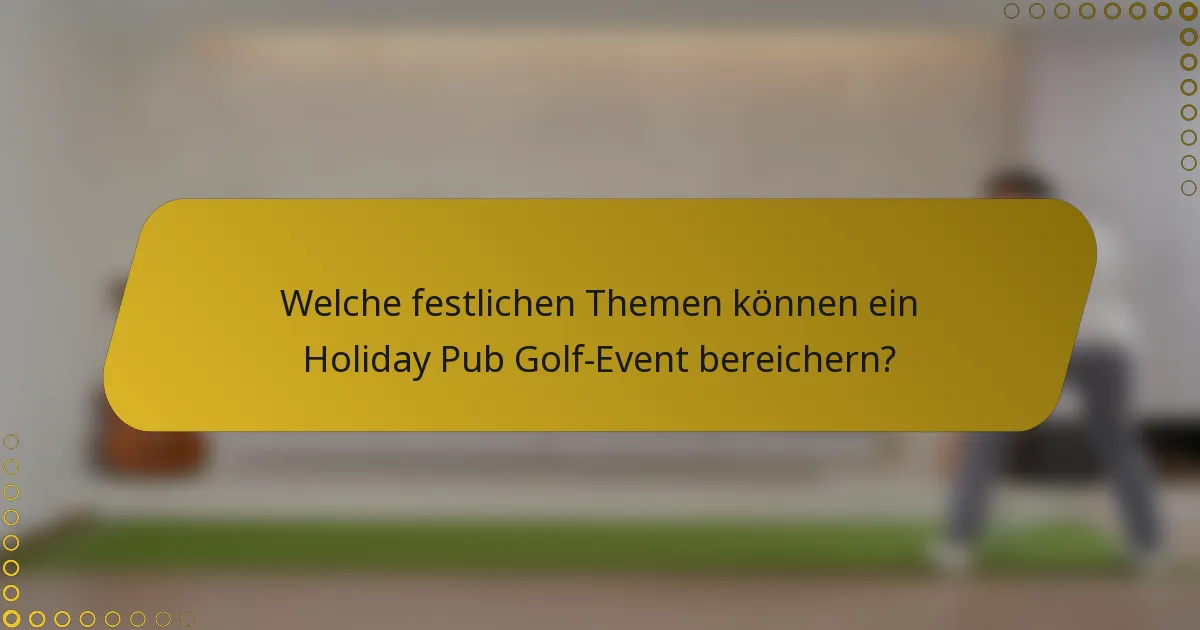 Welche festlichen Themen können ein Holiday Pub Golf-Event bereichern?