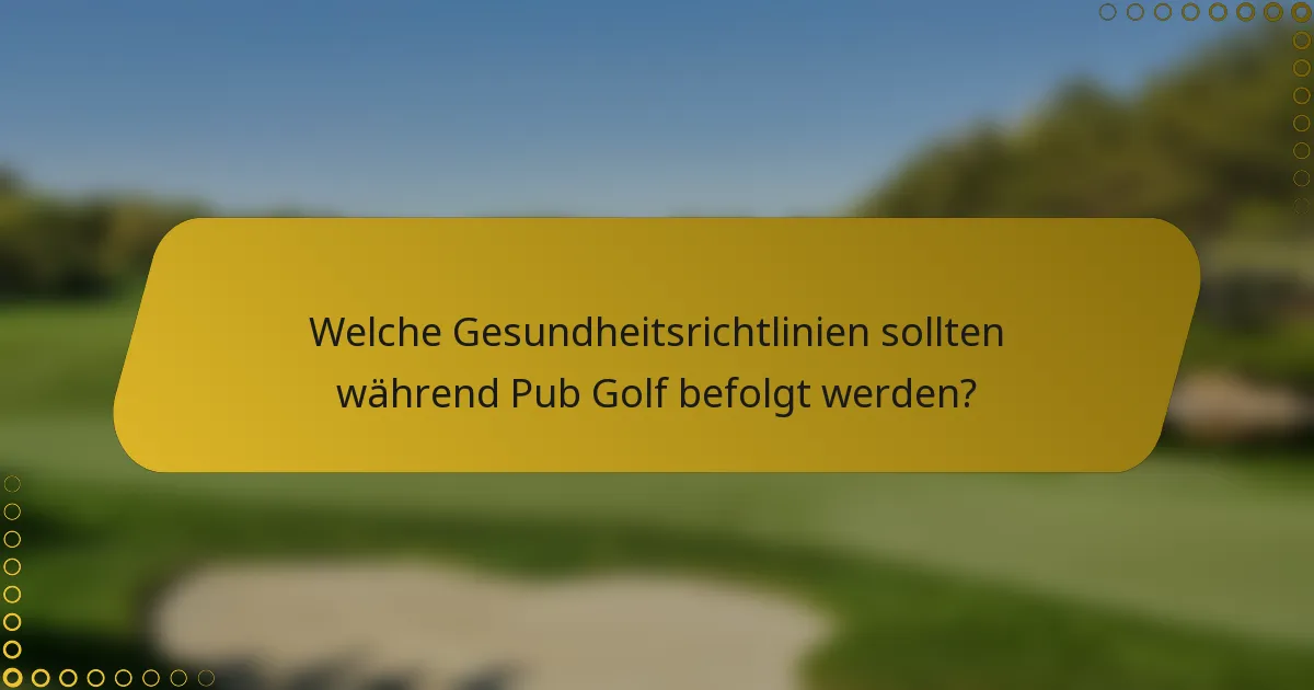 Welche Gesundheitsrichtlinien sollten während Pub Golf befolgt werden?