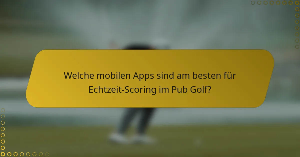 Welche mobilen Apps sind am besten für Echtzeit-Scoring im Pub Golf?
