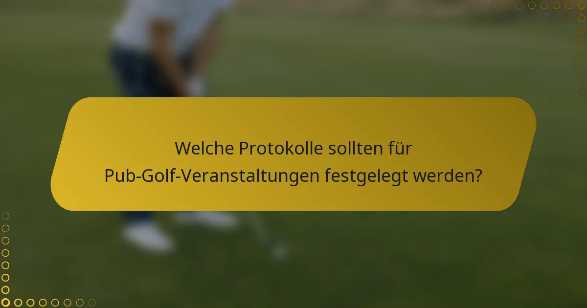 Welche Protokolle sollten für Pub-Golf-Veranstaltungen festgelegt werden?