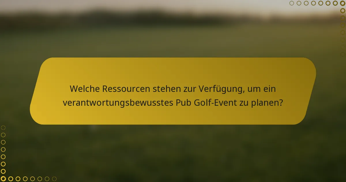 Welche Ressourcen stehen zur Verfügung, um ein verantwortungsbewusstes Pub Golf-Event zu planen?