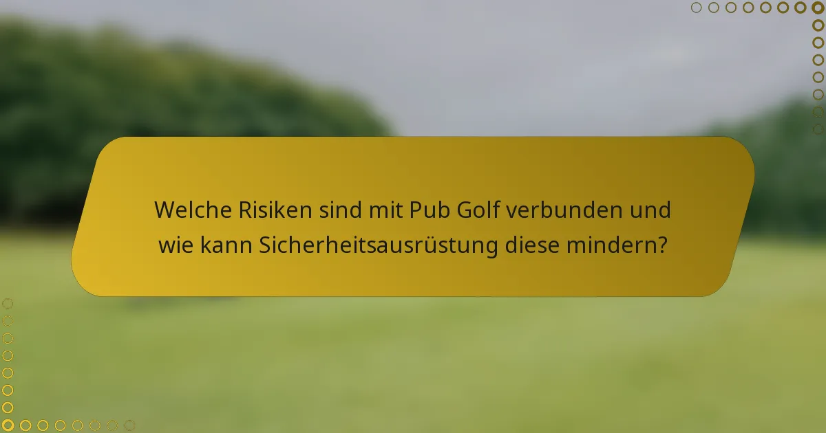 Welche Risiken sind mit Pub Golf verbunden und wie kann Sicherheitsausrüstung diese mindern?