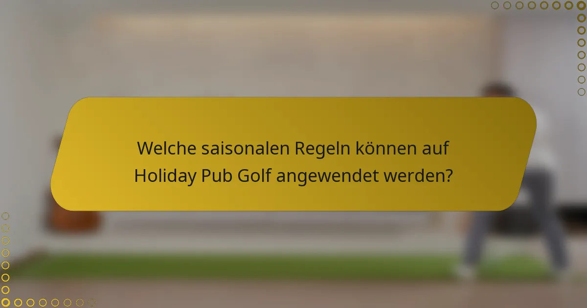 Welche saisonalen Regeln können auf Holiday Pub Golf angewendet werden?