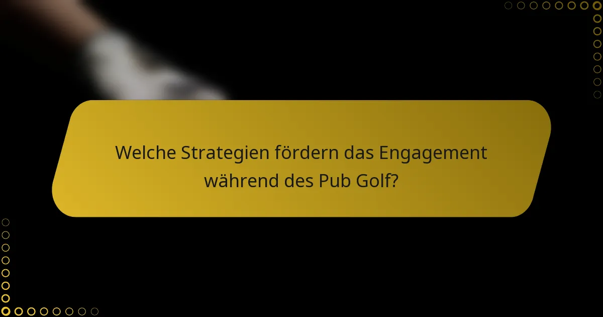 Welche Strategien fördern das Engagement während des Pub Golf?