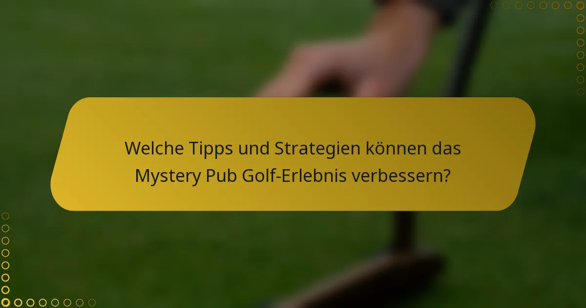 Welche Tipps und Strategien können das Mystery Pub Golf-Erlebnis verbessern?