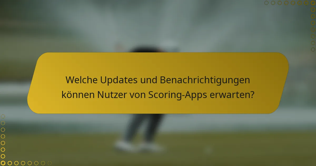Welche Updates und Benachrichtigungen können Nutzer von Scoring-Apps erwarten?