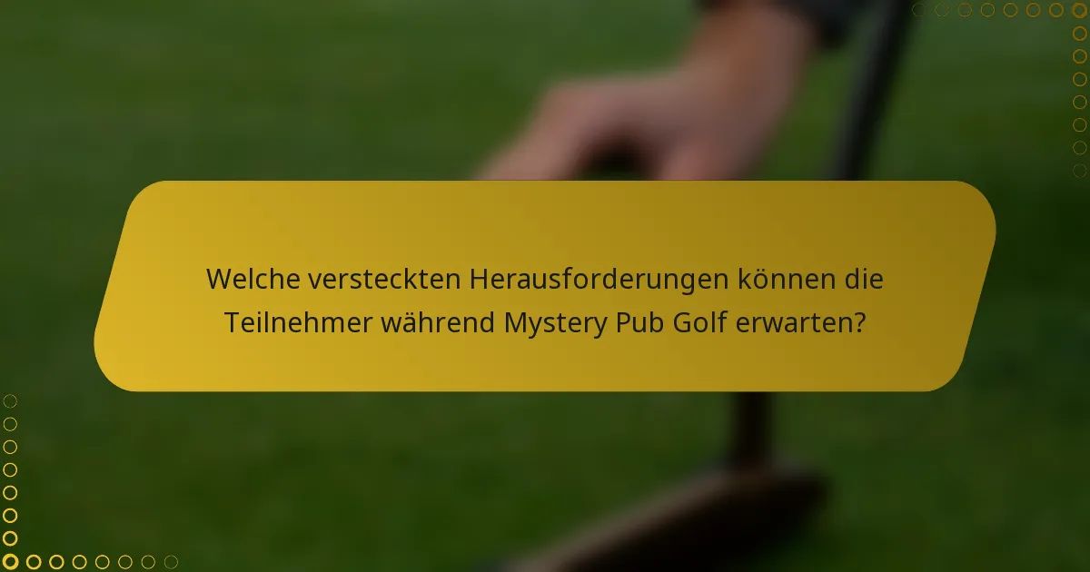 Welche versteckten Herausforderungen können die Teilnehmer während Mystery Pub Golf erwarten?