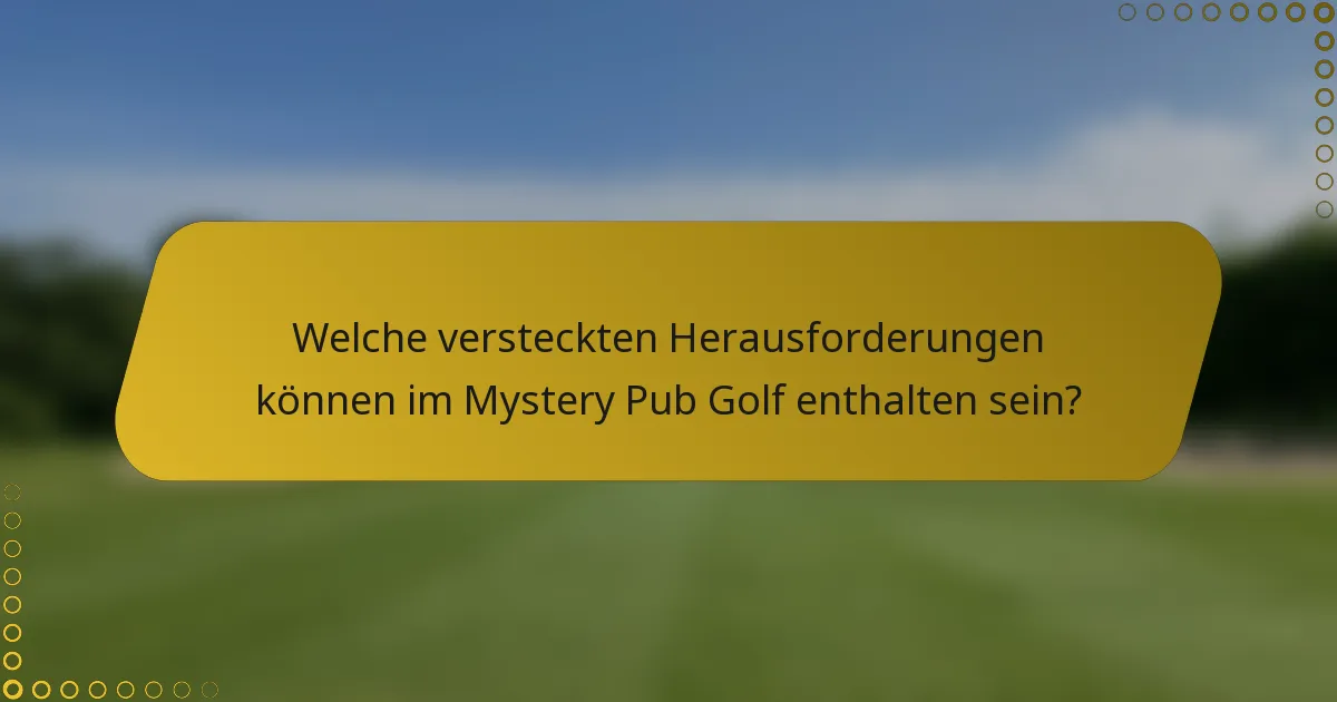 Welche versteckten Herausforderungen können im Mystery Pub Golf enthalten sein?
