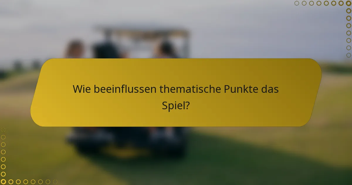 Wie beeinflussen thematische Punkte das Spiel?