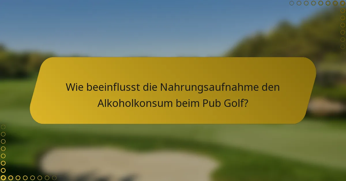 Wie beeinflusst die Nahrungsaufnahme den Alkoholkonsum beim Pub Golf?