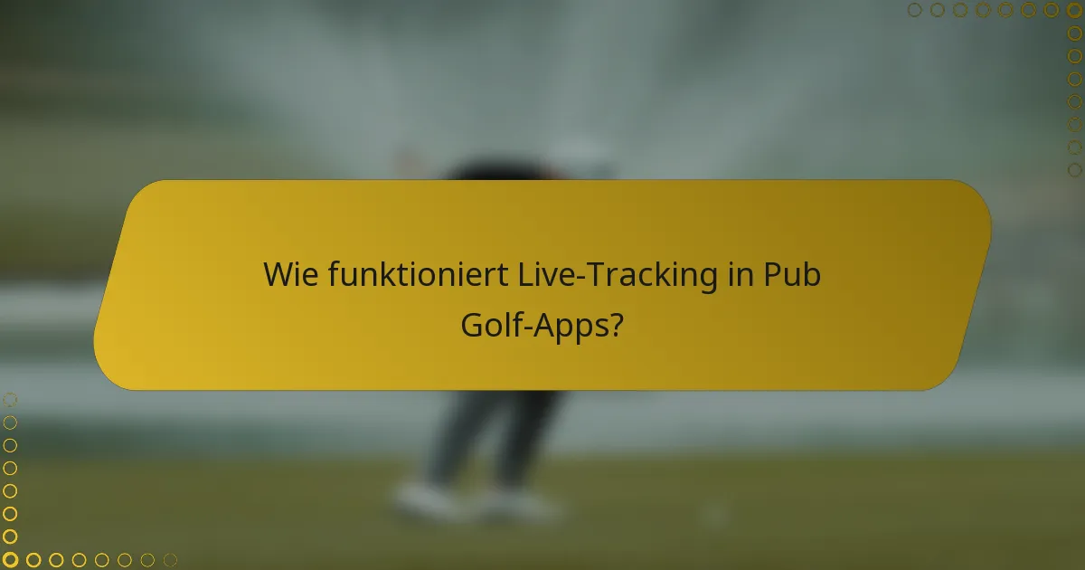 Wie funktioniert Live-Tracking in Pub Golf-Apps?