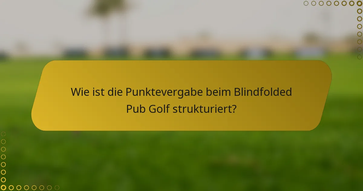 Wie ist die Punktevergabe beim Blindfolded Pub Golf strukturiert?