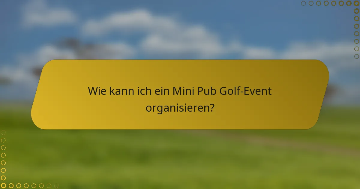 Wie kann ich ein Mini Pub Golf-Event organisieren?