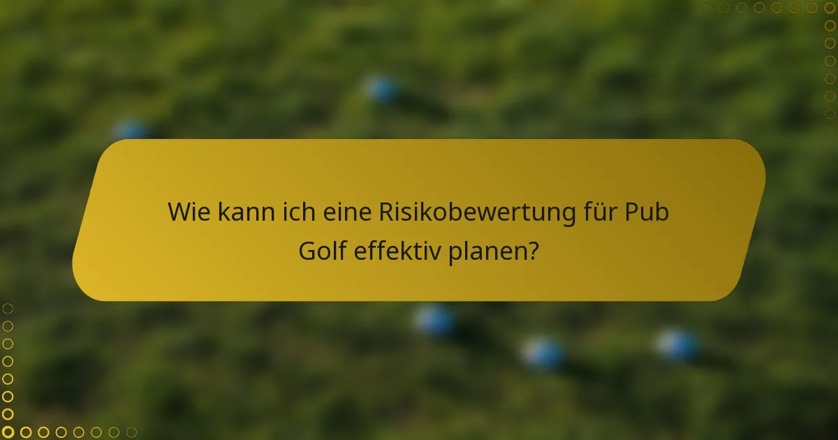 Wie kann ich eine Risikobewertung für Pub Golf effektiv planen?