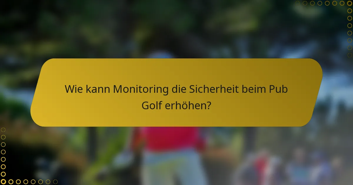 Wie kann Monitoring die Sicherheit beim Pub Golf erhöhen?