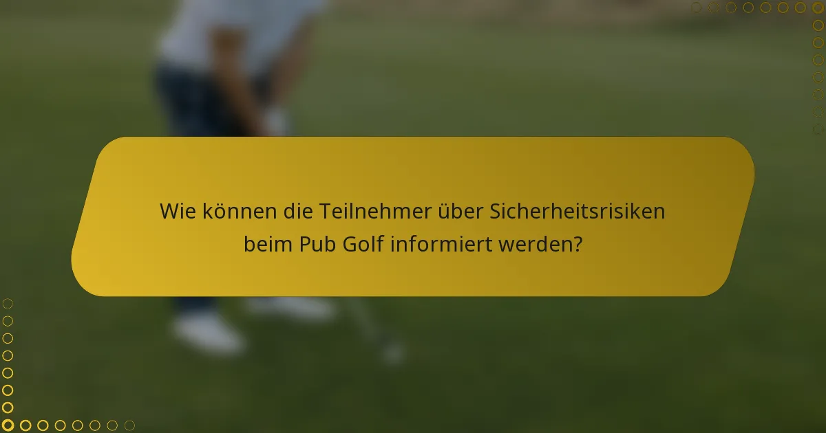 Wie können die Teilnehmer über Sicherheitsrisiken beim Pub Golf informiert werden?