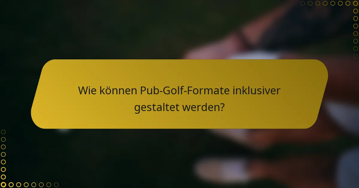 Wie können Pub-Golf-Formate inklusiver gestaltet werden?