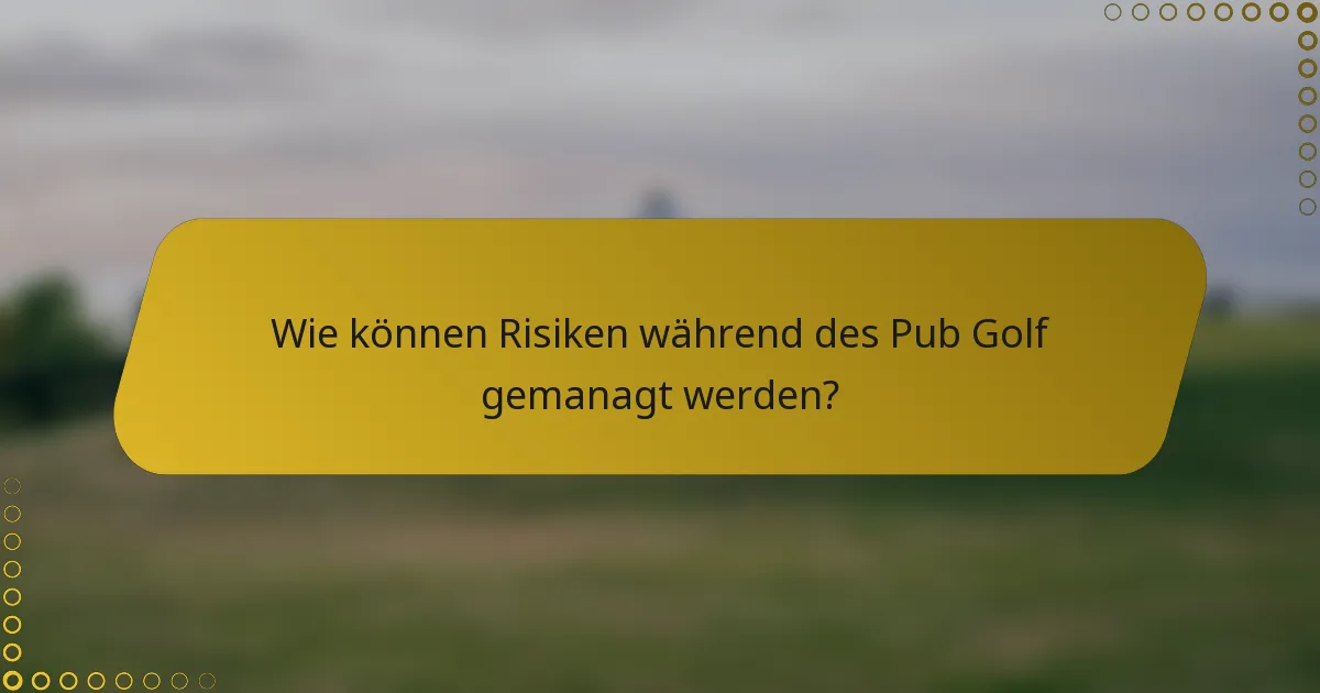 Wie können Risiken während des Pub Golf gemanagt werden?