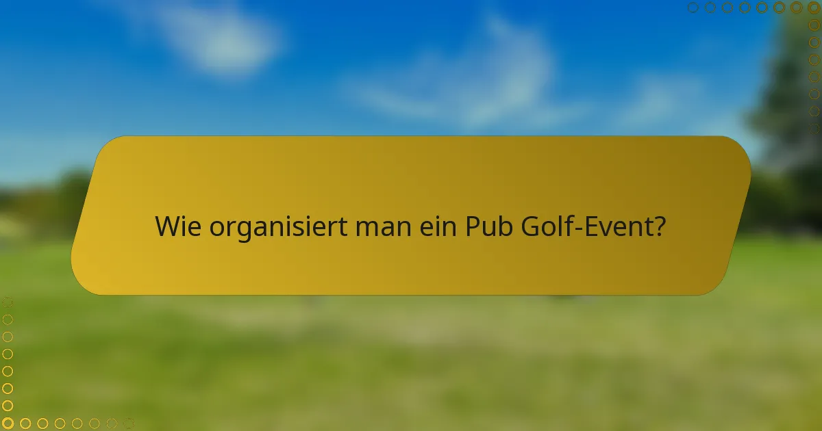 Wie organisiert man ein Pub Golf-Event?