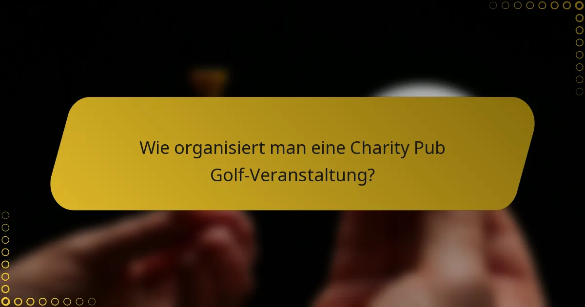Wie organisiert man eine Charity Pub Golf-Veranstaltung?