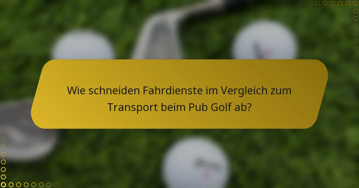Wie schneiden Fahrdienste im Vergleich zum Transport beim Pub Golf ab?