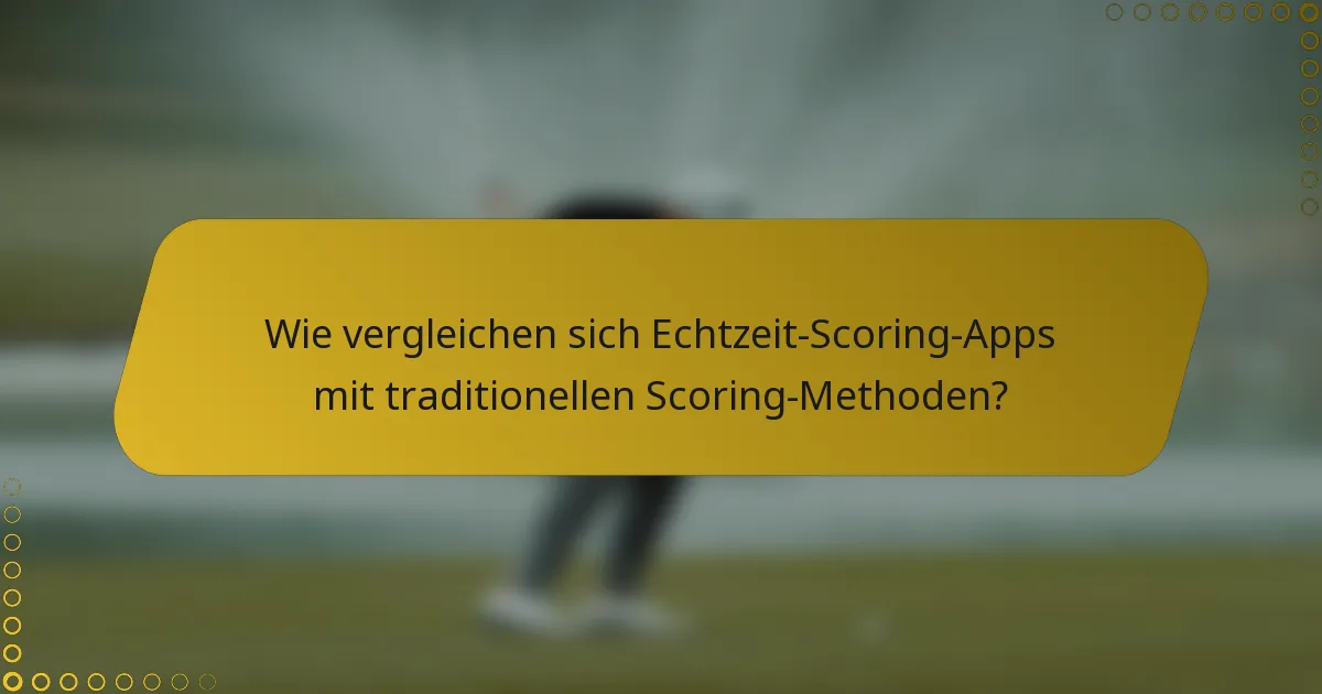 Wie vergleichen sich Echtzeit-Scoring-Apps mit traditionellen Scoring-Methoden?
