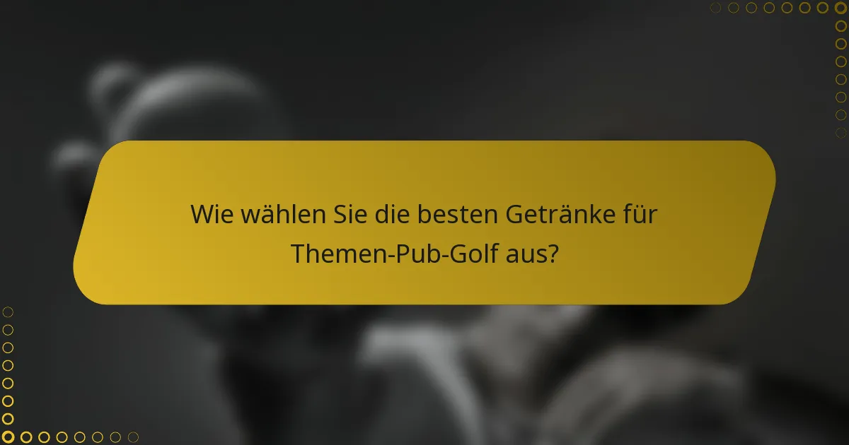 Wie wählen Sie die besten Getränke für Themen-Pub-Golf aus?