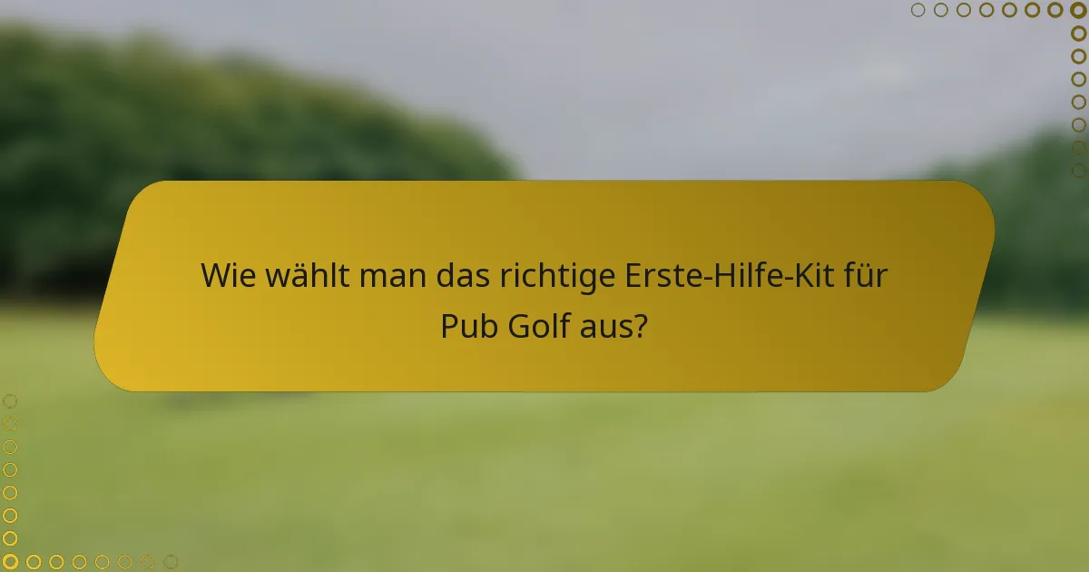 Wie wählt man das richtige Erste-Hilfe-Kit für Pub Golf aus?