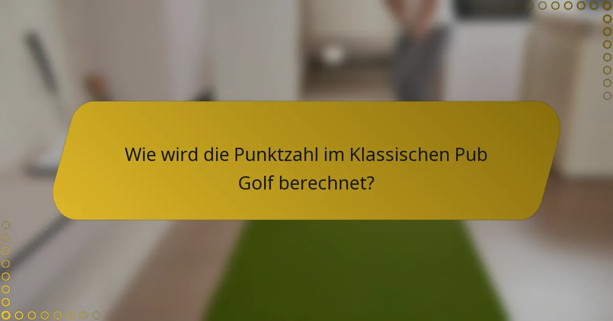 Wie wird die Punktzahl im Klassischen Pub Golf berechnet?