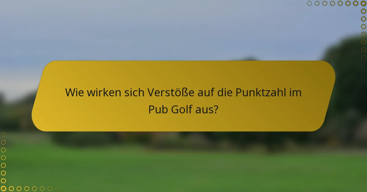 Wie wirken sich Verstöße auf die Punktzahl im Pub Golf aus?