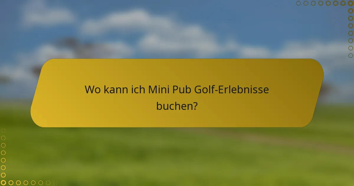 Wo kann ich Mini Pub Golf-Erlebnisse buchen?
